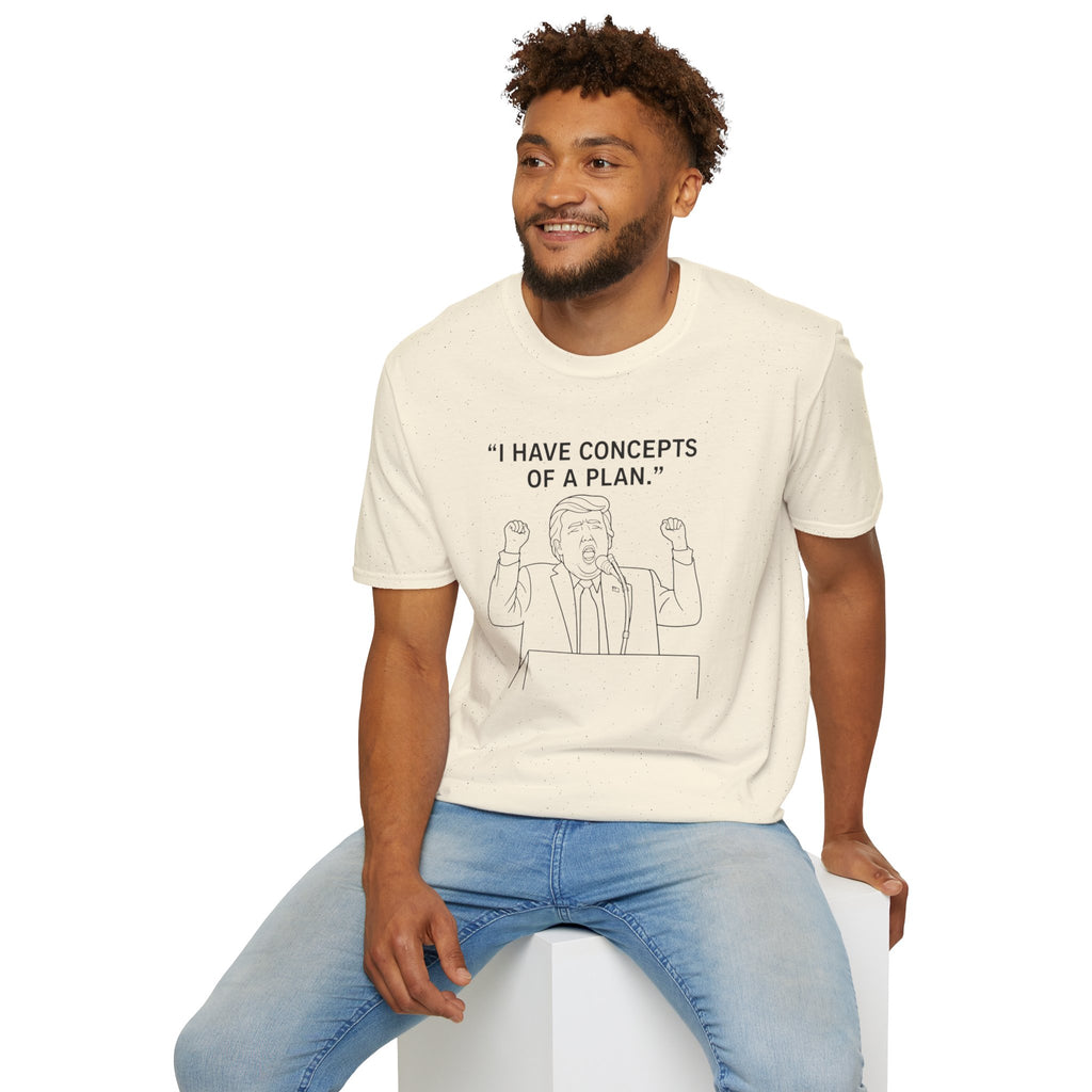Trump- I Have Concepts of a Plan. Political Satire Shirt