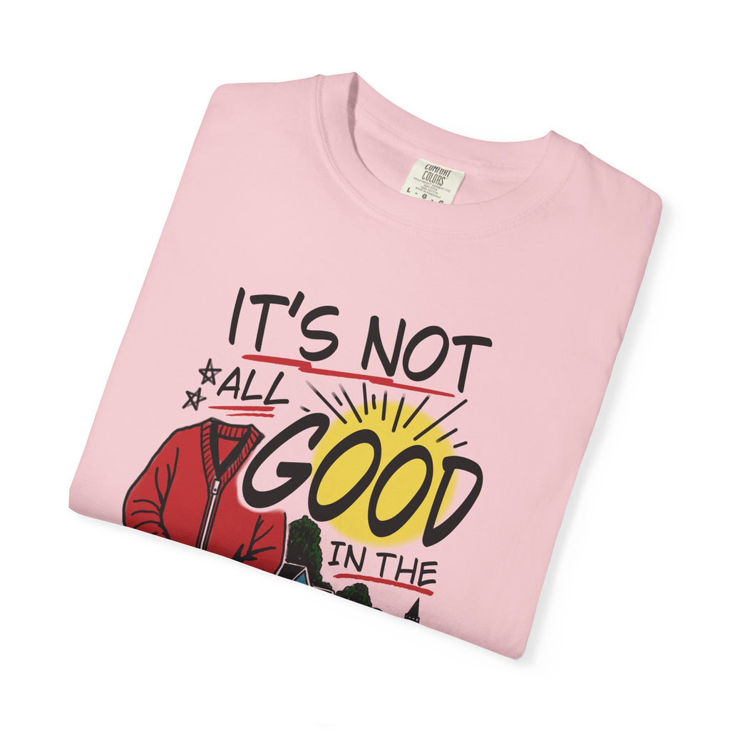 Not All Good in the Hood Unisex Garment-Dyed T-shirt