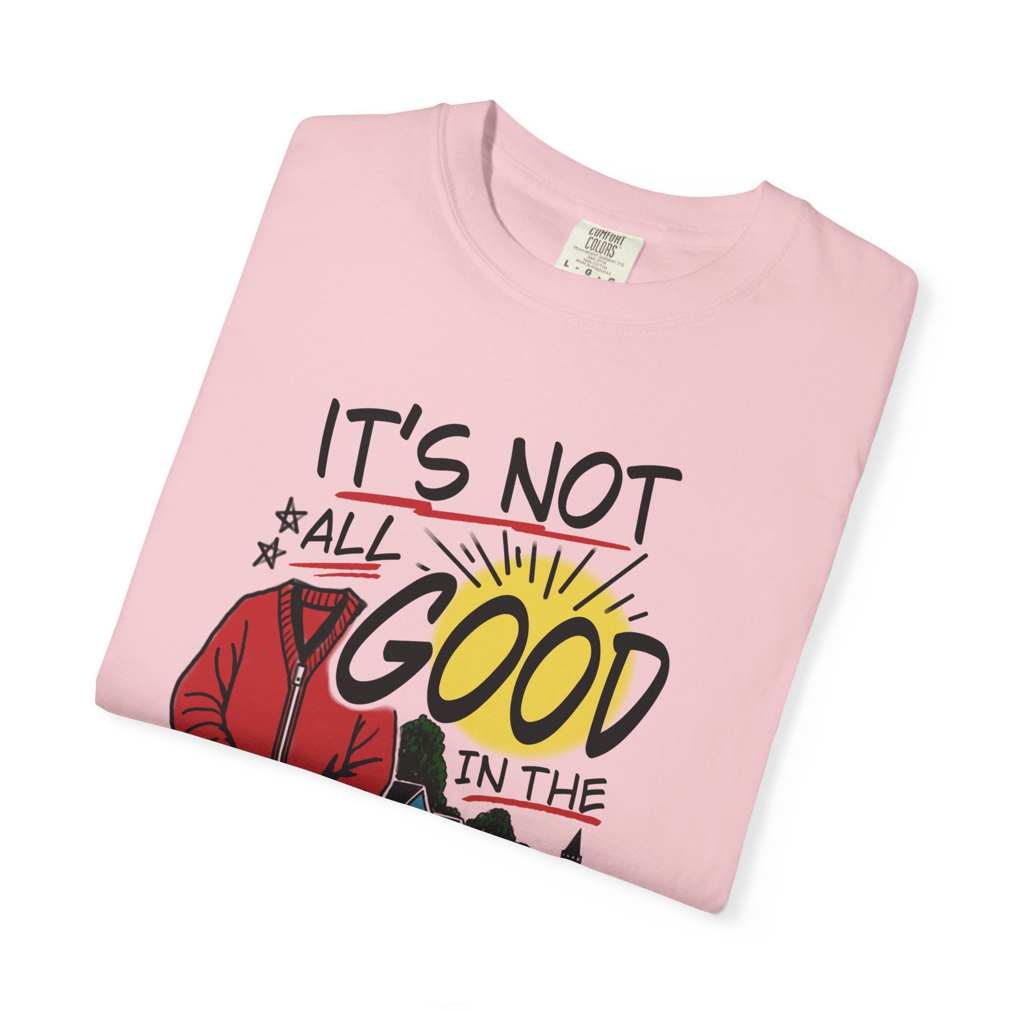 Not All Good in the Hood Unisex Garment-Dyed T-shirt