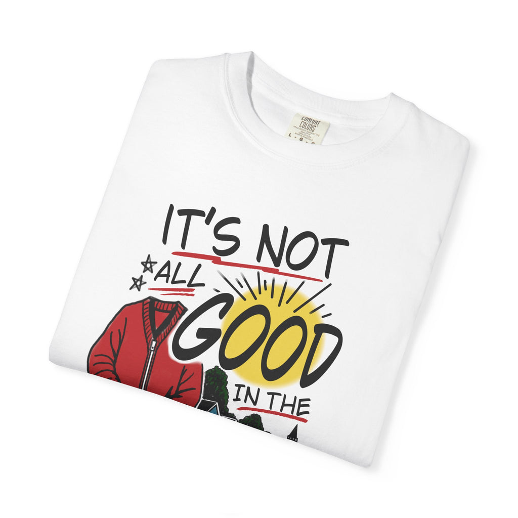 Not All Good in the Hood Unisex Garment-Dyed T-shirt