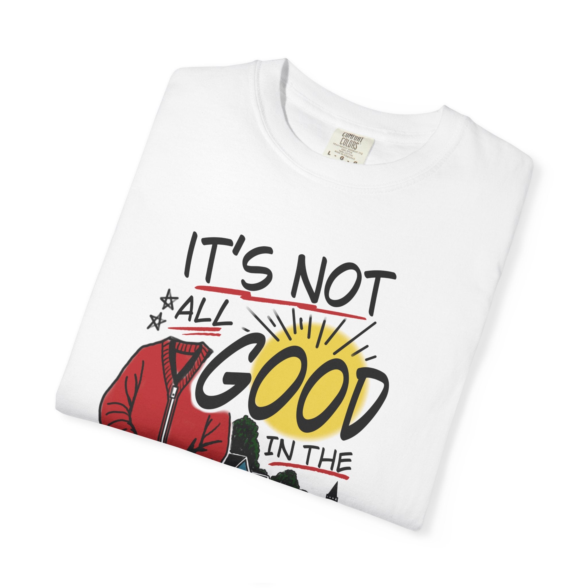 Not All Good in the Hood Unisex Garment-Dyed T-shirt