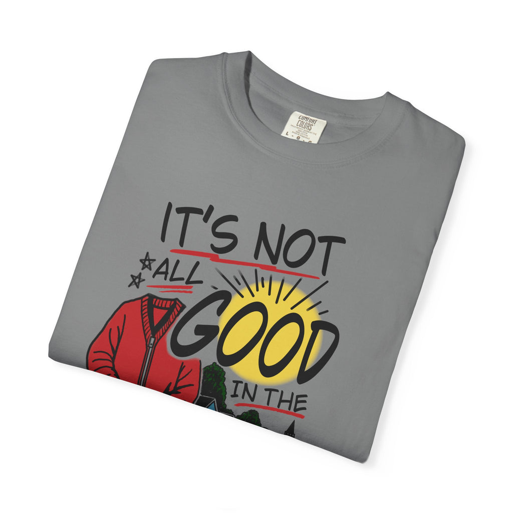 Not All Good in the Hood Unisex Garment-Dyed T-shirt