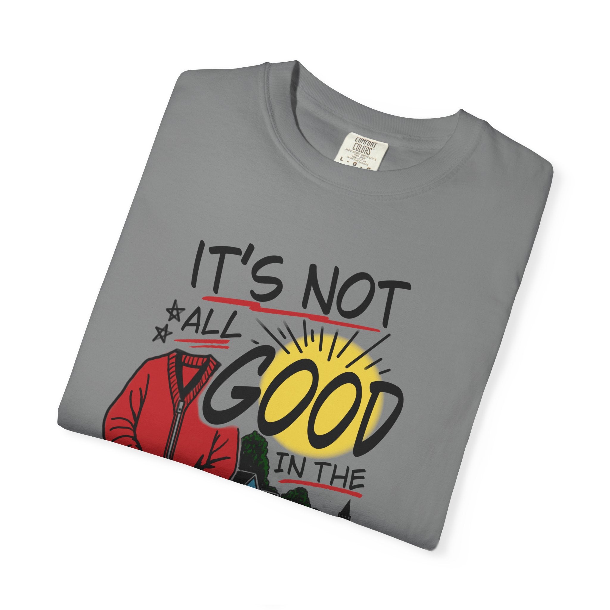 Not All Good in the Hood Unisex Garment-Dyed T-shirt