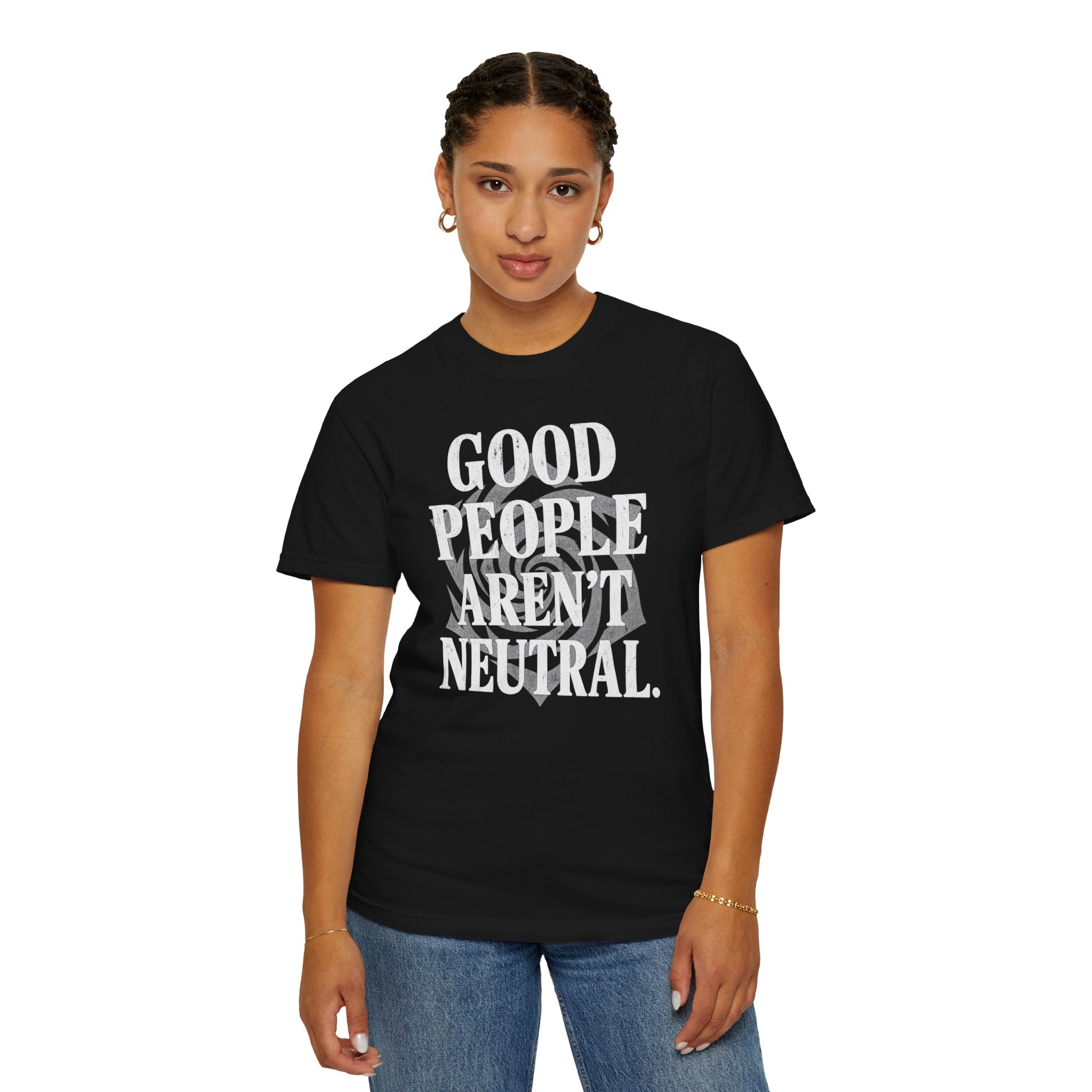 Good People Aren’t Neutral. Unisex Garment-Dyed T-shirt