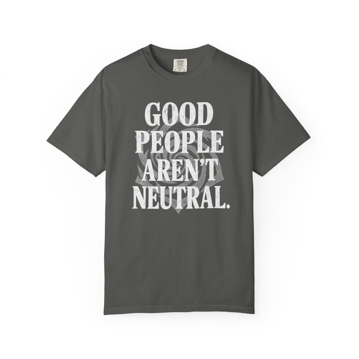 Good People Aren’t Neutral. Unisex Garment-Dyed T-shirt