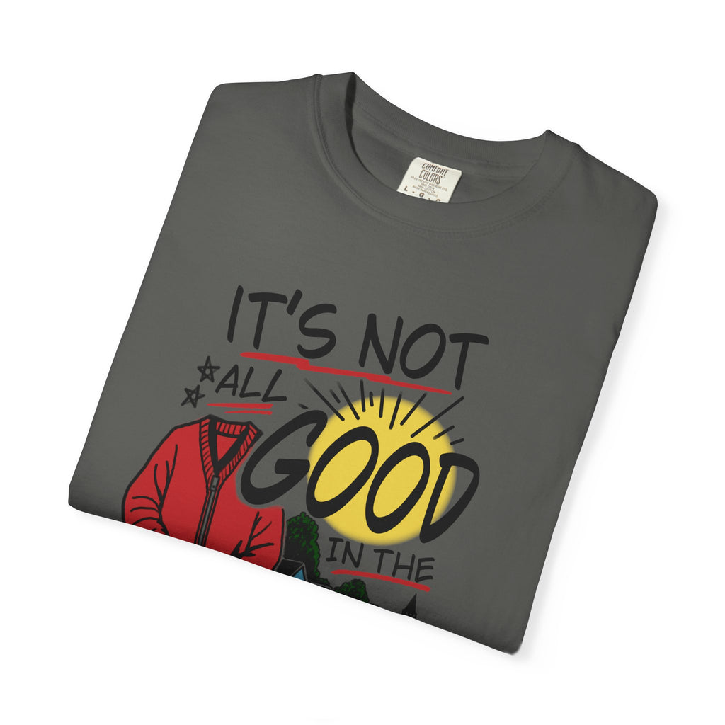 Not All Good in the Hood Unisex Garment-Dyed T-shirt