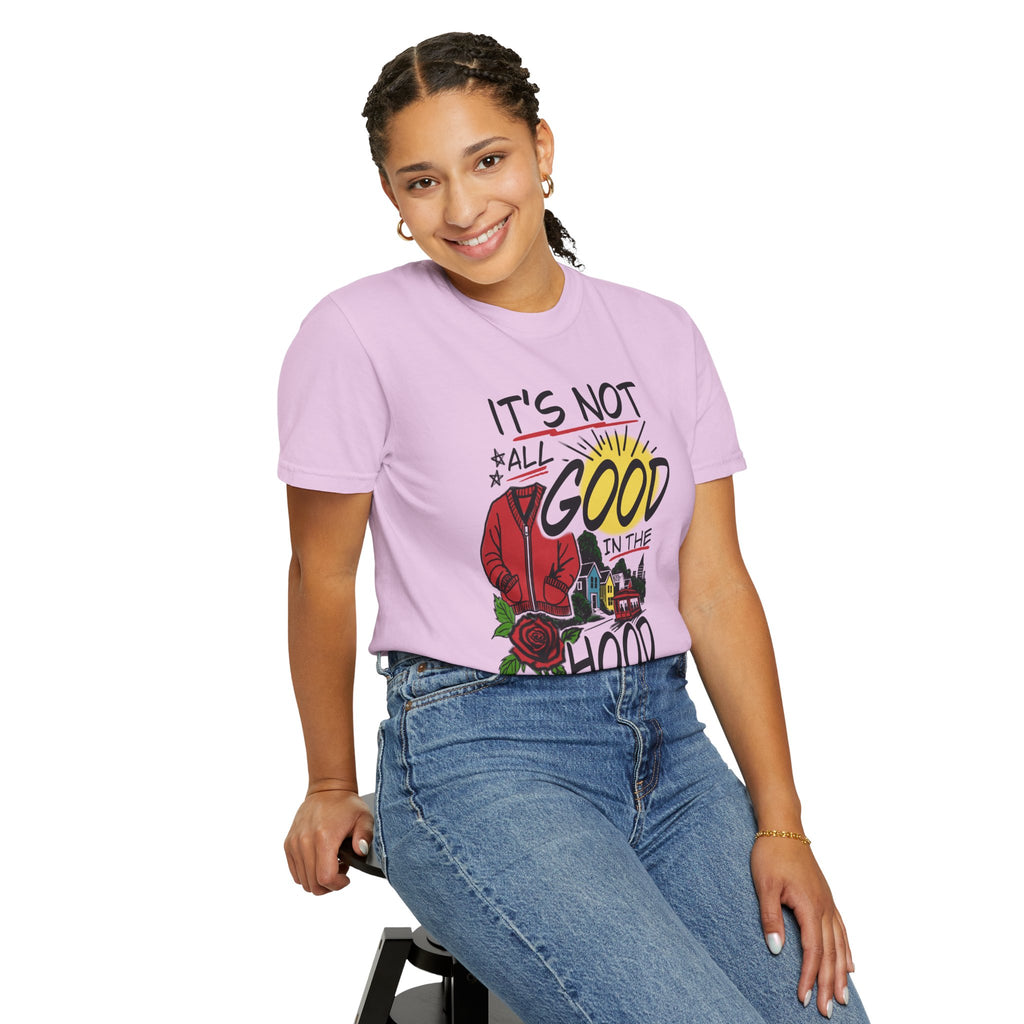 Not All Good in the Hood Unisex Garment-Dyed T-shirt
