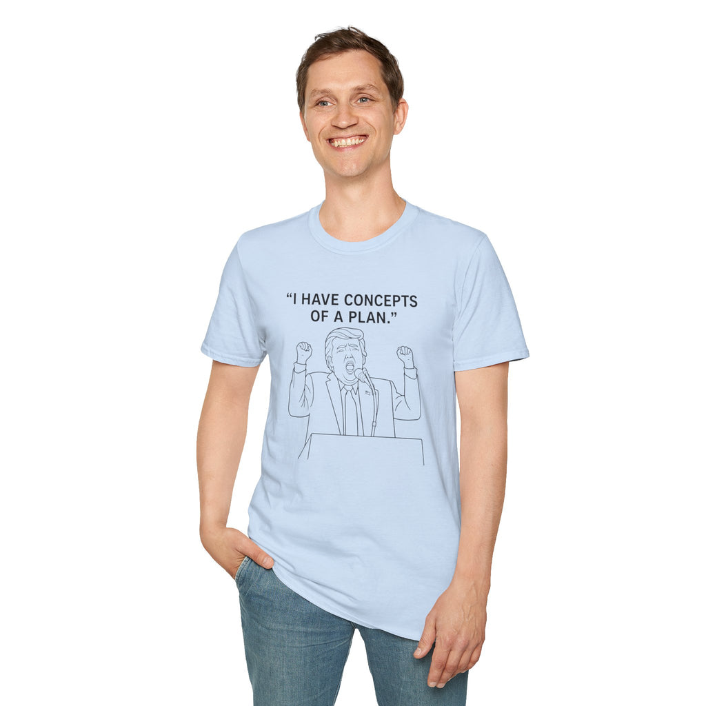 Trump- I Have Concepts of a Plan. Political Satire Shirt