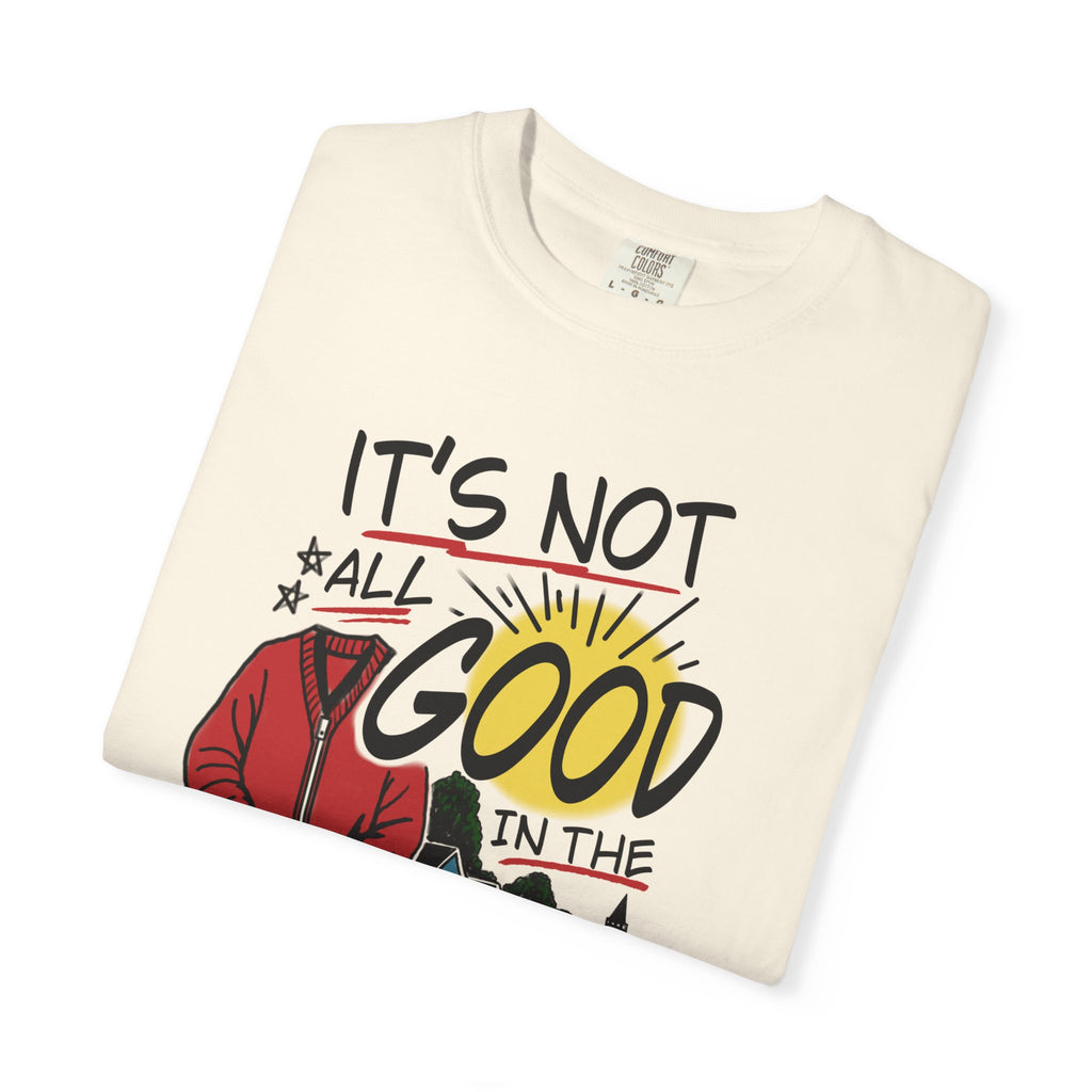 Not All Good in the Hood Unisex Garment-Dyed T-shirt