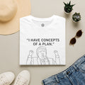 Trump- I Have Concepts of a Plan. Political Satire Shirt