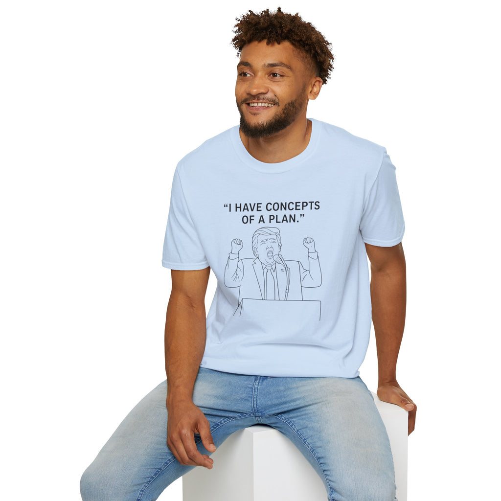Trump- I Have Concepts of a Plan. Political Satire Shirt