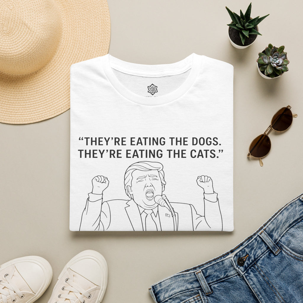 Trump- "They're Eating the Dogs, They're Eating the Cats" T-Shirt | Political Quote Tee
