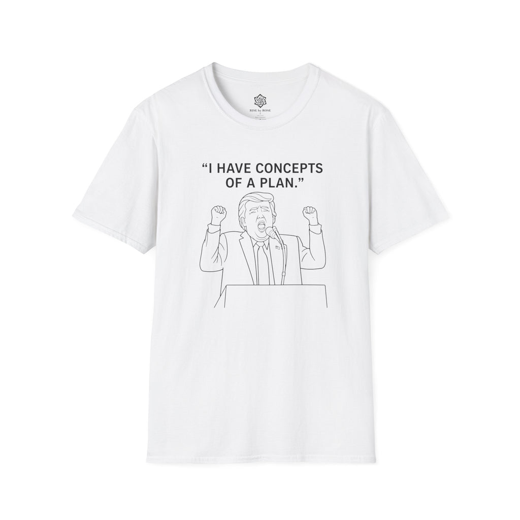 Trump- I Have Concepts of a Plan. Political Satire Shirt