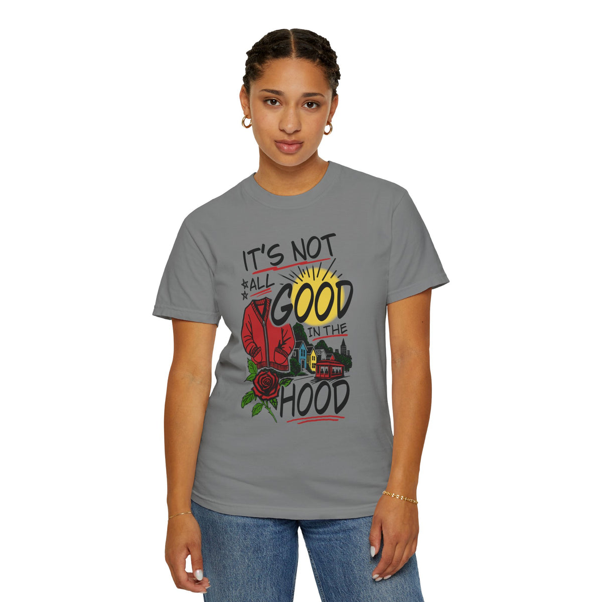 Not All Good in the Hood Unisex Garment-Dyed T-shirt
