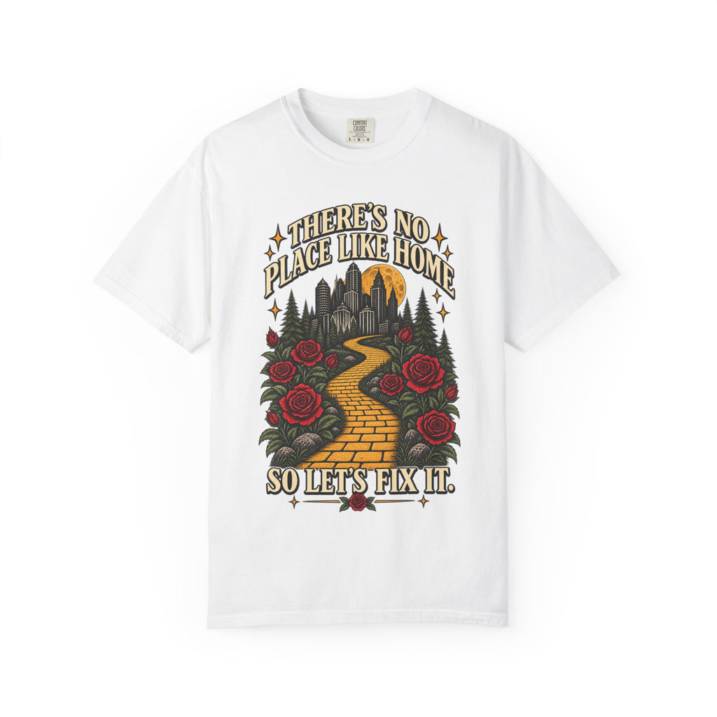 Theres No Place Like Home So Lets Fix It T-shirt | Yellow Brick Road Roses Wizard City