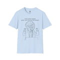 Trump-They Dont Know What Theyre Doing. Donald Trumps new wig Unisex Softstyle T-Shirt