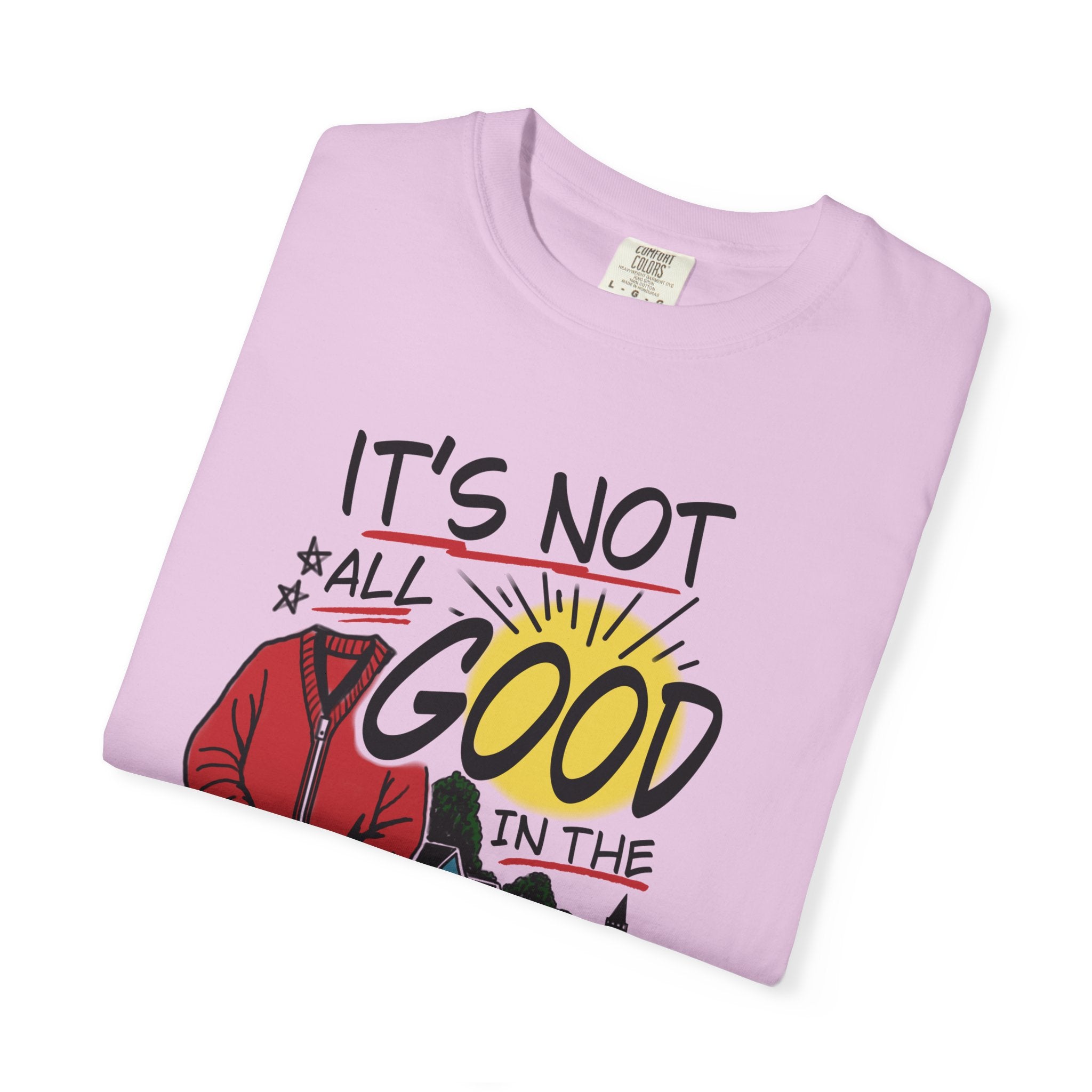 Not All Good in the Hood Unisex Garment-Dyed T-shirt